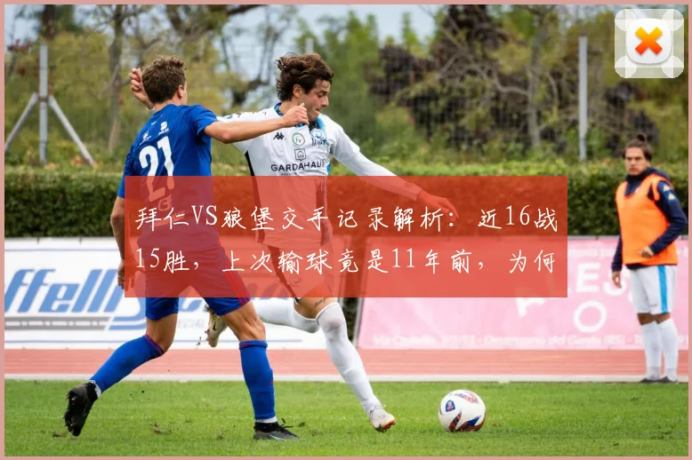拜仁VS狼堡交手记录解析:近16战15胜,上次输球竟是11年前,为何如此悬殊?